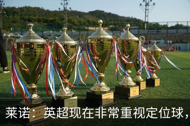 莱诺：英超现在非常重视定位球，门将在防守时将会面对更强的对抗